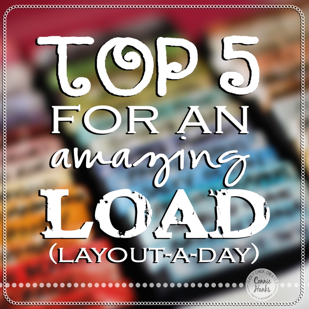 Connie Hanks Photography // ClickyChickCreates.com // Top 5 for an amazing LOAD layout-a-day